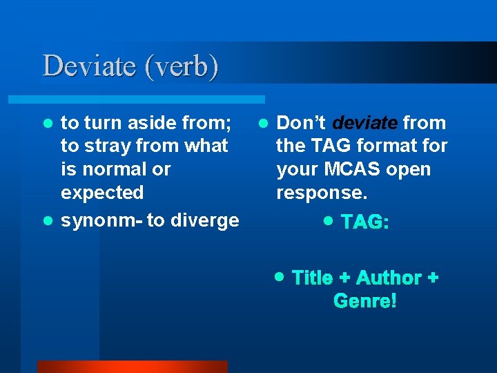 Deviate (verb) to turn aside from; l Don’t deviate from to stray from what