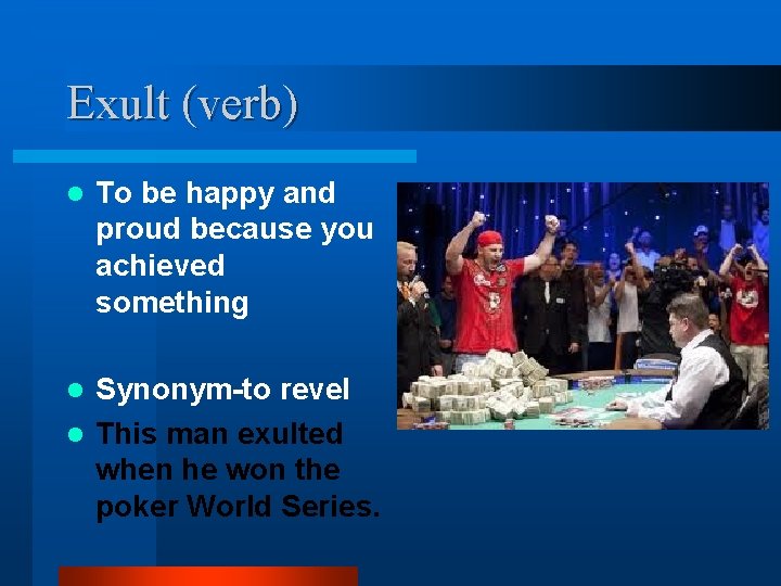 Exult (verb) l To be happy and proud because you achieved something Synonym-to revel