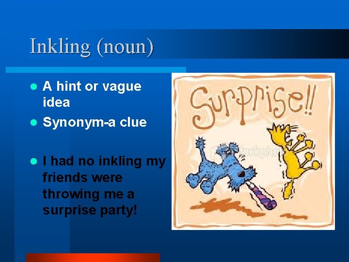 Inkling (noun) A hint or vague idea l Synonym-a clue l l I had