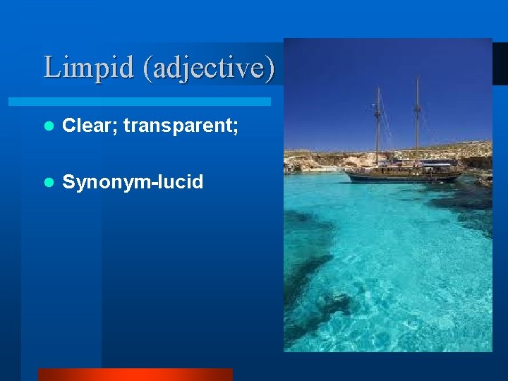 Limpid (adjective) l Clear; transparent; l Synonym-lucid 