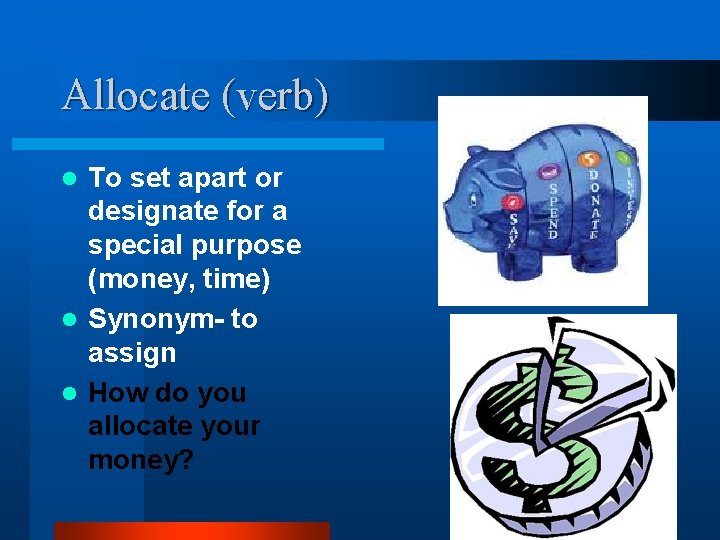 Allocate (verb) To set apart or designate for a special purpose (money, time) l