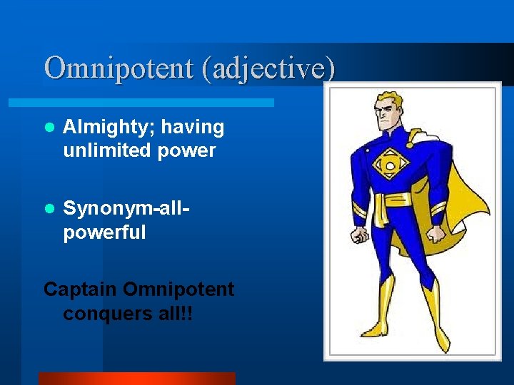 Omnipotent (adjective) l Almighty; having unlimited power l Synonym-allpowerful Captain Omnipotent conquers all!! 