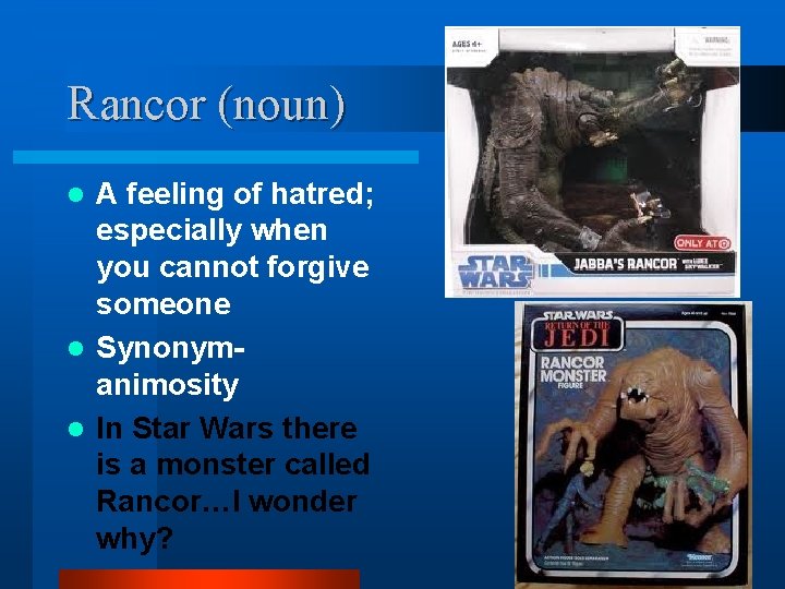 Rancor (noun) A feeling of hatred; especially when you cannot forgive someone l Synonymanimosity