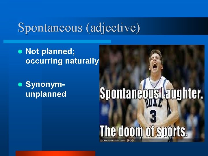 Spontaneous (adjective) l Not planned; occurring naturally l Synonymunplanned 