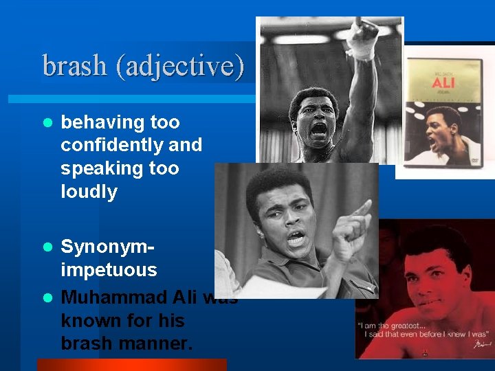 brash (adjective) l behaving too confidently and speaking too loudly Synonymimpetuous l Muhammad Ali