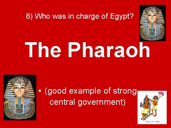 8) Who was in charge of Egypt? The Pharaoh • (good example of strong