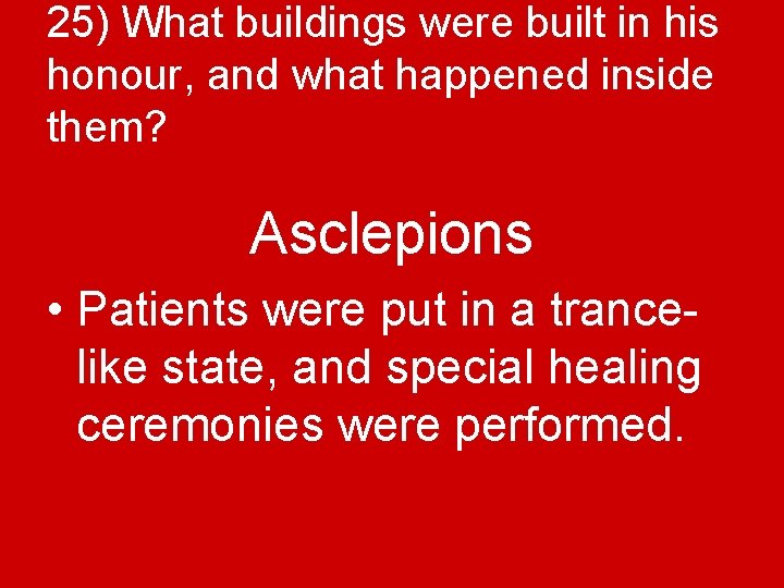 25) What buildings were built in his honour, and what happened inside them? Asclepions
