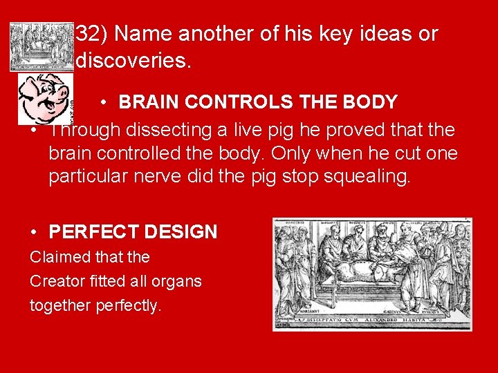 32) Name another of his key ideas or discoveries. • BRAIN CONTROLS THE BODY