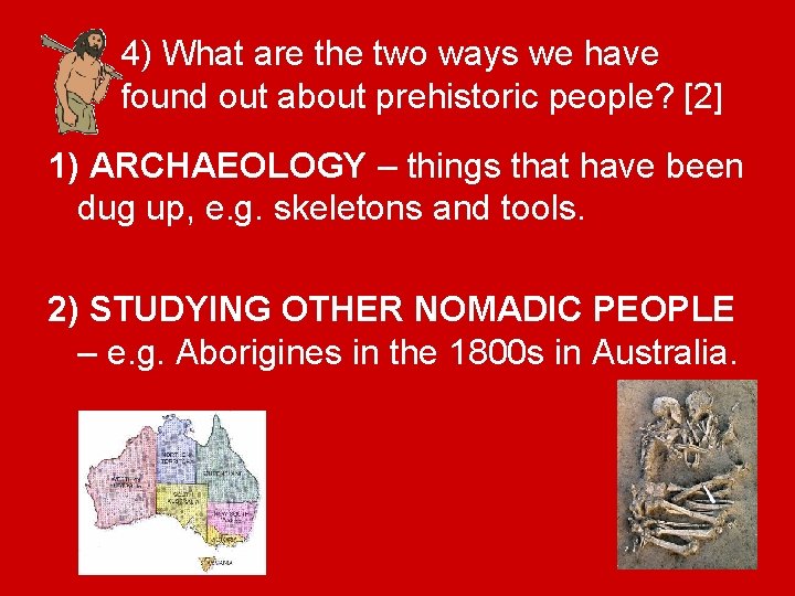 4) What are the two ways we have found out about prehistoric people? [2]