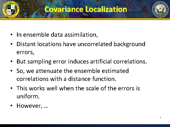Covariance Localization • In ensemble data assimilation, • Distant locations have uncorrelated background errors,