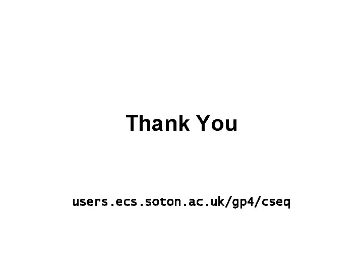 Thank You users. ecs. soton. ac. uk/gp 4/cseq 