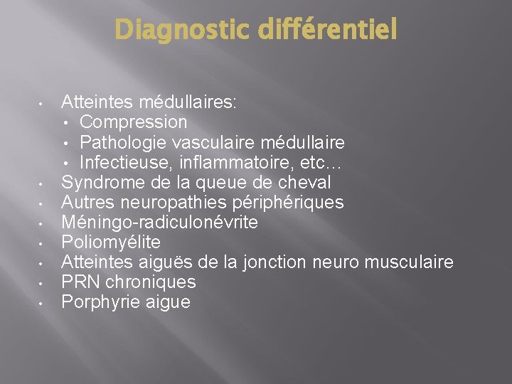 Diagnostic différentiel • • Atteintes médullaires: • Compression • Pathologie vasculaire médullaire • Infectieuse,