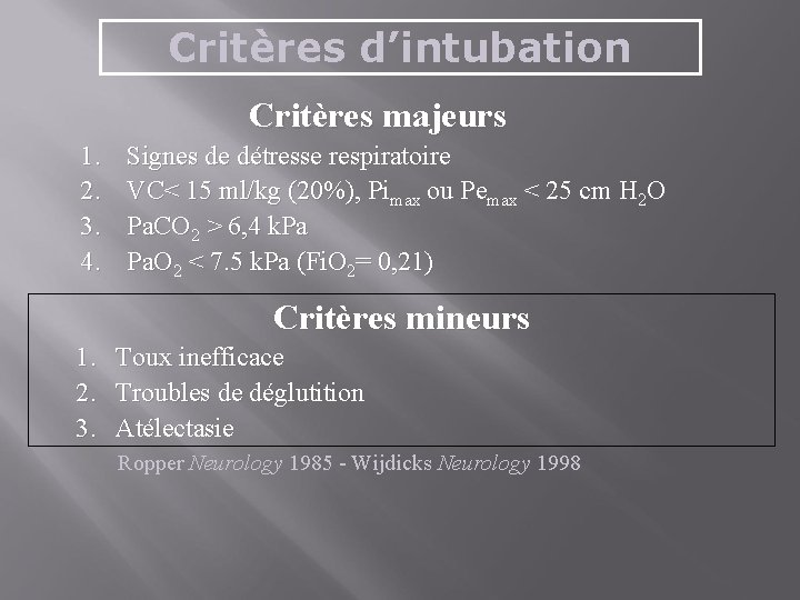 Critères d’intubation Critères majeurs 1. 2. 3. 4. Signes de détresse respiratoire VC< 15