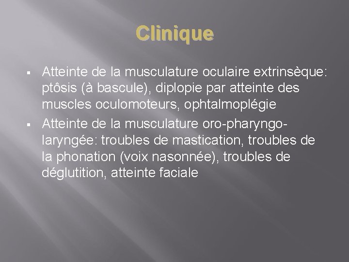 Clinique § § Atteinte de la musculature oculaire extrinsèque: ptôsis (à bascule), diplopie par