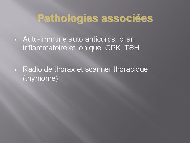 Pathologies associées § Auto-immune auto anticorps, bilan inflammatoire et ionique, CPK, TSH § Radio