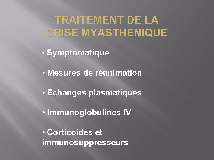 TRAITEMENT DE LA CRISE MYASTHENIQUE • Symptomatique • Mesures de réanimation • Echanges plasmatiques