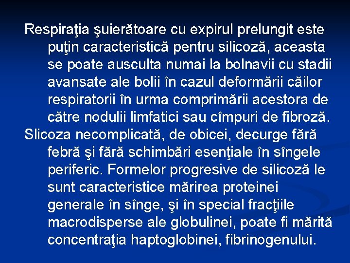 Respiraţia şuierătoare cu expirul prelungit este puţin caracteristică pentru silicoză, aceasta se poate ausculta