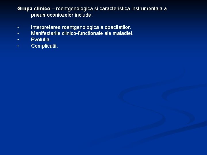 Grupa clinico – roentgenologica si caracteristica instrumentala a pneumoconiozelor include: • • Interpretarea roentgenologica