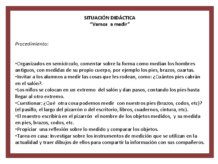 SITUACIÓN DIDÁCTICA “Vamos a medir” Procedimiento: • Organizados en semicírculo, comentar sobre la forma