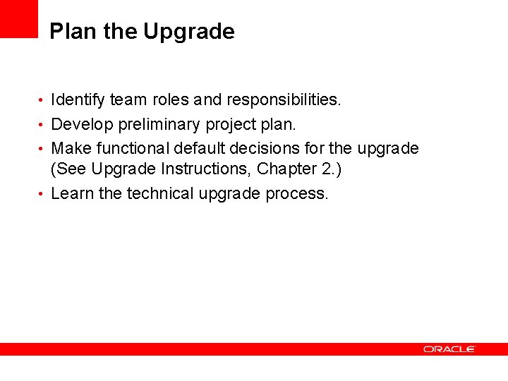 Plan the Upgrade • Identify team roles and responsibilities. • Develop preliminary project plan.