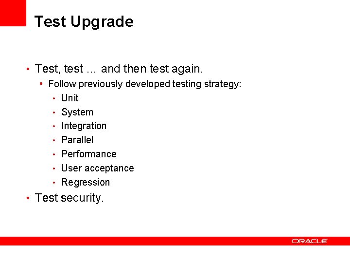 Test Upgrade • Test, test … and then test again. • Follow previously developed