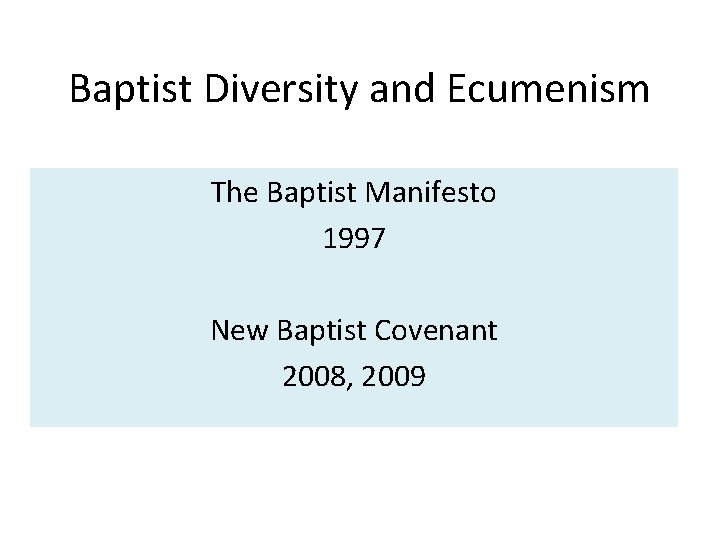 Baptist Diversity and Ecumenism The Baptist Manifesto 1997 New Baptist Covenant 2008, 2009 