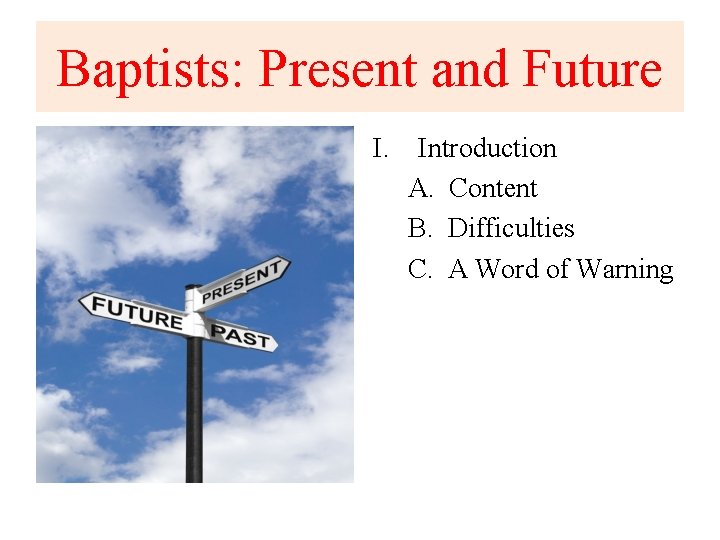 Baptists: Present and Future I. Introduction A. Content B. Difficulties C. A Word of