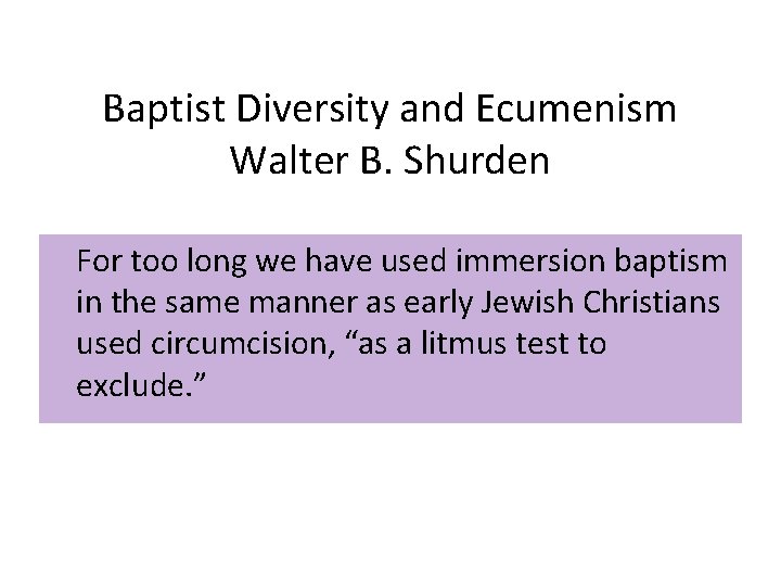 Baptist Diversity and Ecumenism Walter B. Shurden For too long we have used immersion