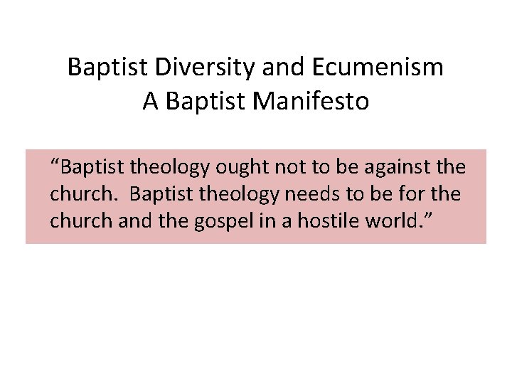 Baptist Diversity and Ecumenism A Baptist Manifesto “Baptist theology ought not to be against