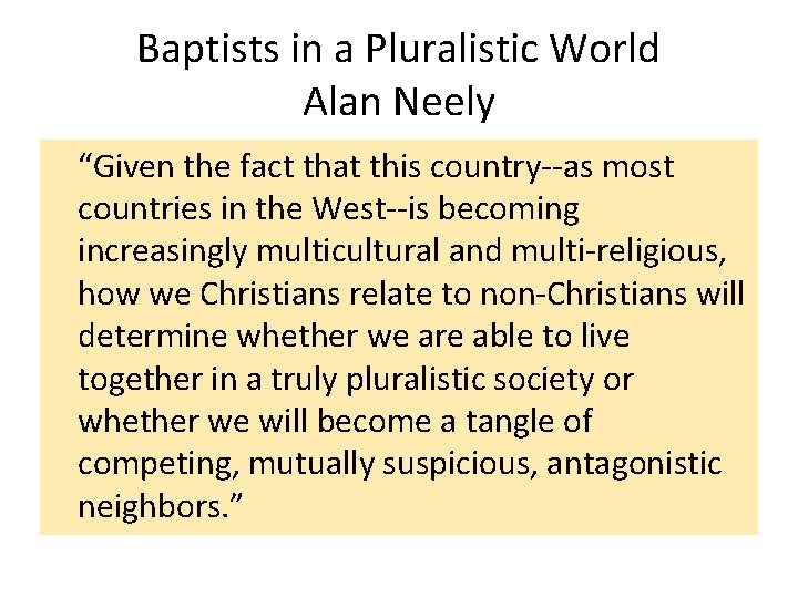 Baptists in a Pluralistic World Alan Neely “Given the fact that this country--as most