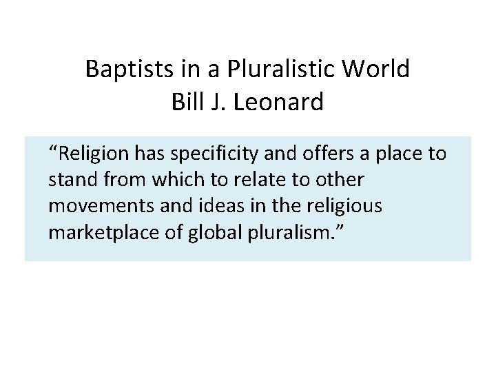 Baptists in a Pluralistic World Bill J. Leonard “Religion has specificity and offers a