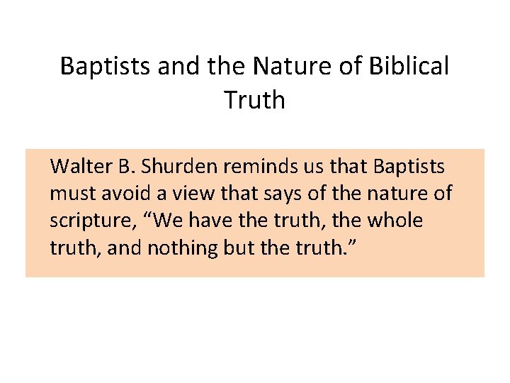 Baptists and the Nature of Biblical Truth Walter B. Shurden reminds us that Baptists