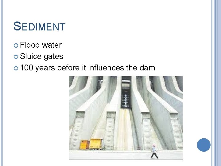 SEDIMENT Flood water Sluice gates 100 years before it influences the dam 