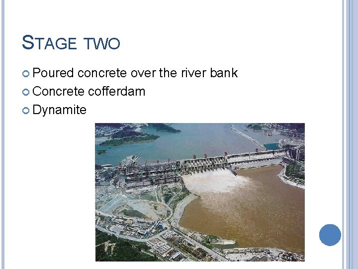 STAGE TWO Poured concrete over the river bank Concrete cofferdam Dynamite 