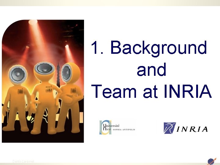 1. Background and Team at INRIA 2 Denis Caromel 