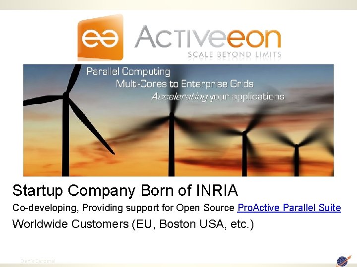 Startup Company Born of INRIA Co-developing, Providing support for Open Source Pro. Active Parallel