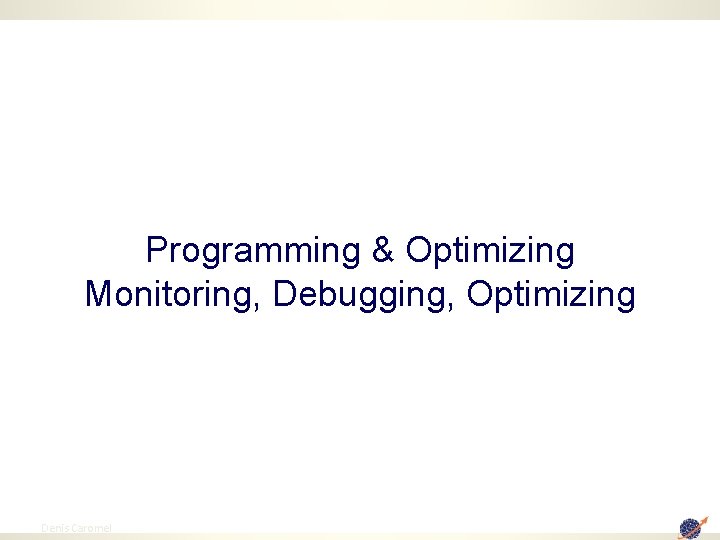 Programming & Optimizing Monitoring, Debugging, Optimizing 52 Denis Caromel 