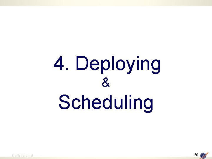 4. Deploying & Scheduling 60 Denis Caromel 60 