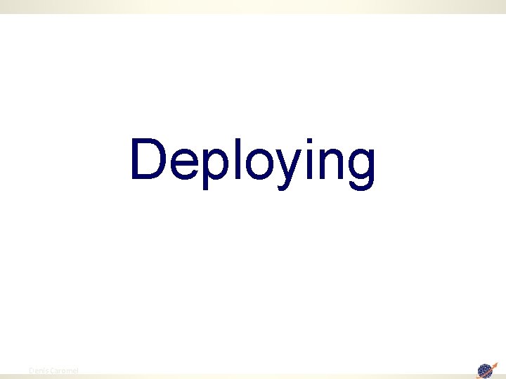 Deploying 62 Denis Caromel 