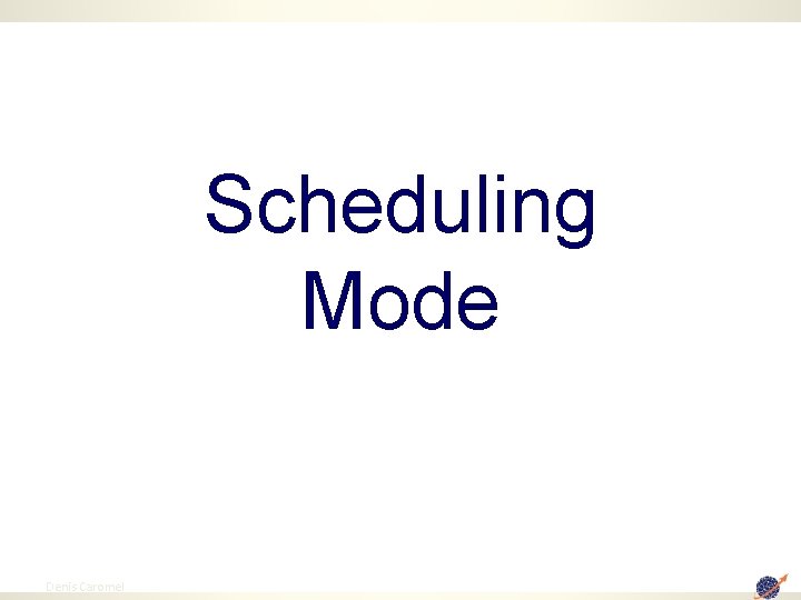 Scheduling Mode 71 Denis Caromel 