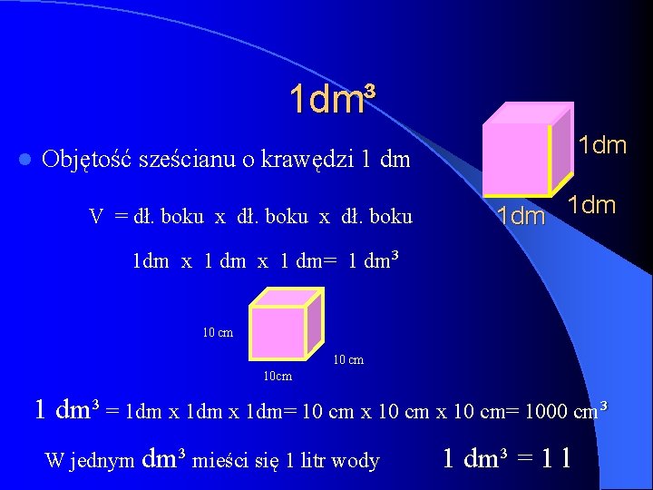 1 dm³ l 1 dm Objętość sześcianu o krawędzi 1 dm V = dł.