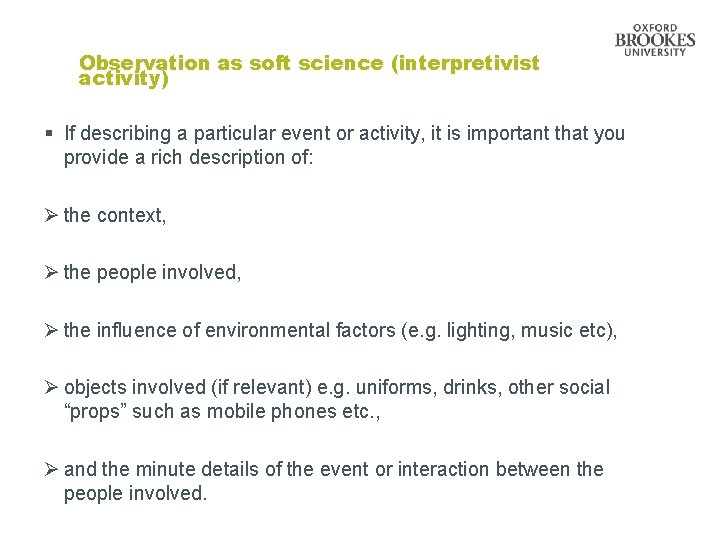 Observation as soft science (interpretivist activity) § If describing a particular event or activity,