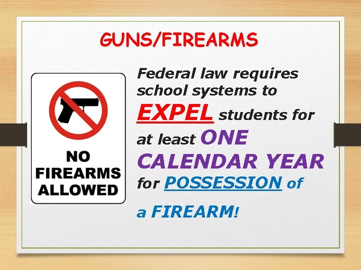 GUNS/FIREARMS Federal law requires school systems to EXPEL students for ONE CALENDAR YEAR at