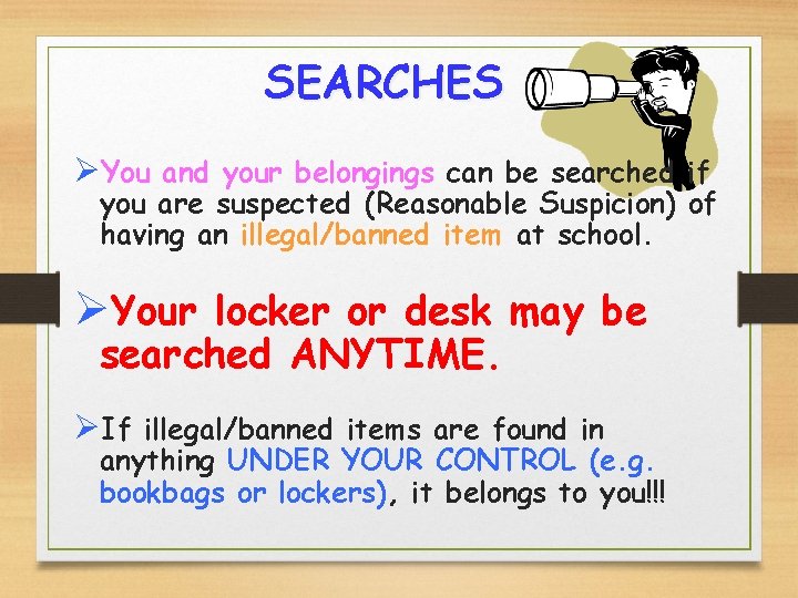 SEARCHES ØYou and your belongings can be searched if you are suspected (Reasonable Suspicion)