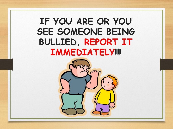IF YOU ARE OR YOU SEE SOMEONE BEING BULLIED, REPORT IT IMMEDIATELY!!! 