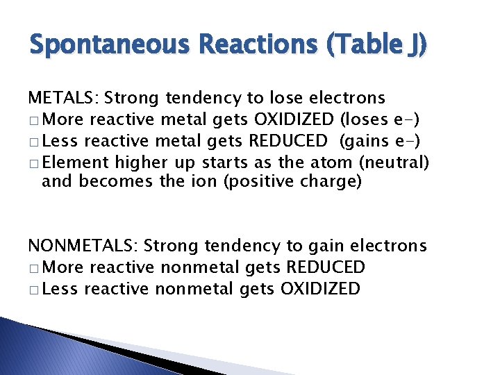 Spontaneous Reactions (Table J) METALS: Strong tendency to lose electrons � More reactive metal