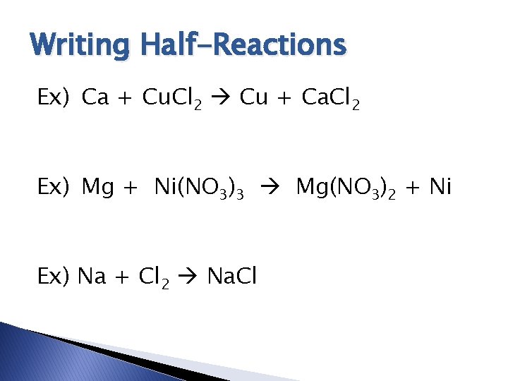 Writing Half-Reactions Ex) Ca + Cu. Cl 2 Cu + Ca. Cl 2 Ex)