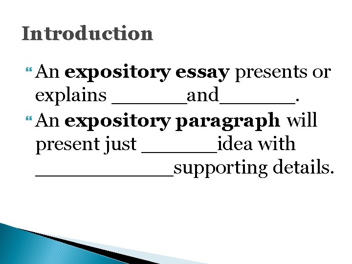 Introduction An expository essay presents or explains ______and______. An expository paragraph will present just