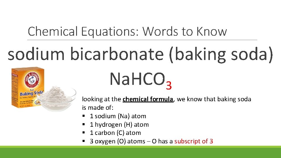Chemical Equations: Words to Know sodium bicarbonate (baking soda) Na. HCO 3 looking at