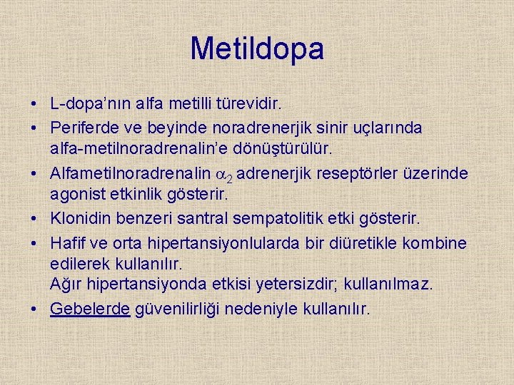 Metildopa • L-dopa’nın alfa metilli türevidir. • Periferde ve beyinde noradrenerjik sinir uçlarında alfa-metilnoradrenalin’e